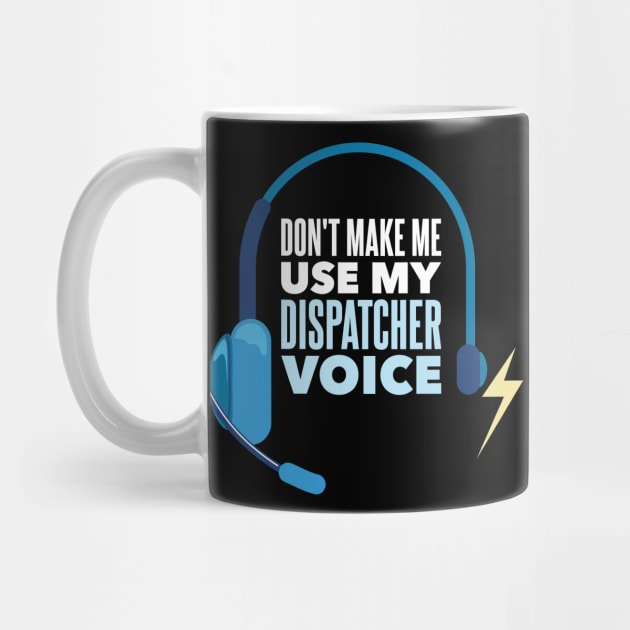 Don't Make Me Use My Dispatcher Voice - Funny 911 Dispatcher gift by Shirtbubble
